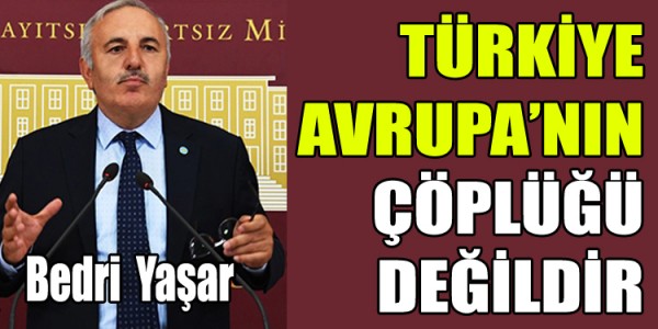 YAŞAR, TÜRKİYE AVRUPA’NIN ÇÖPLÜĞÜ DEĞİLDİR